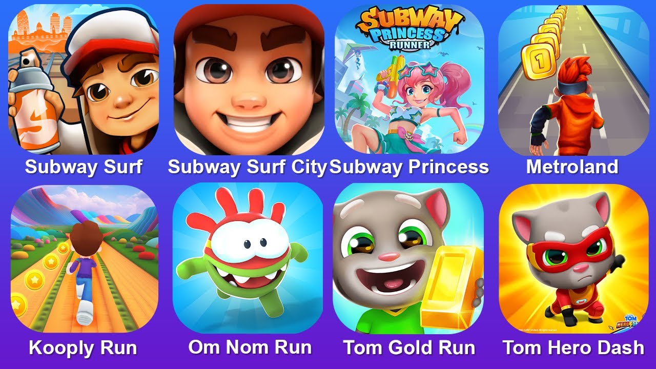 Subway Surf,Subway Surf City,Subway Princess,Metroland,Kooply Run,Om Nom Run,Tom Gold Run,Tom Hero
