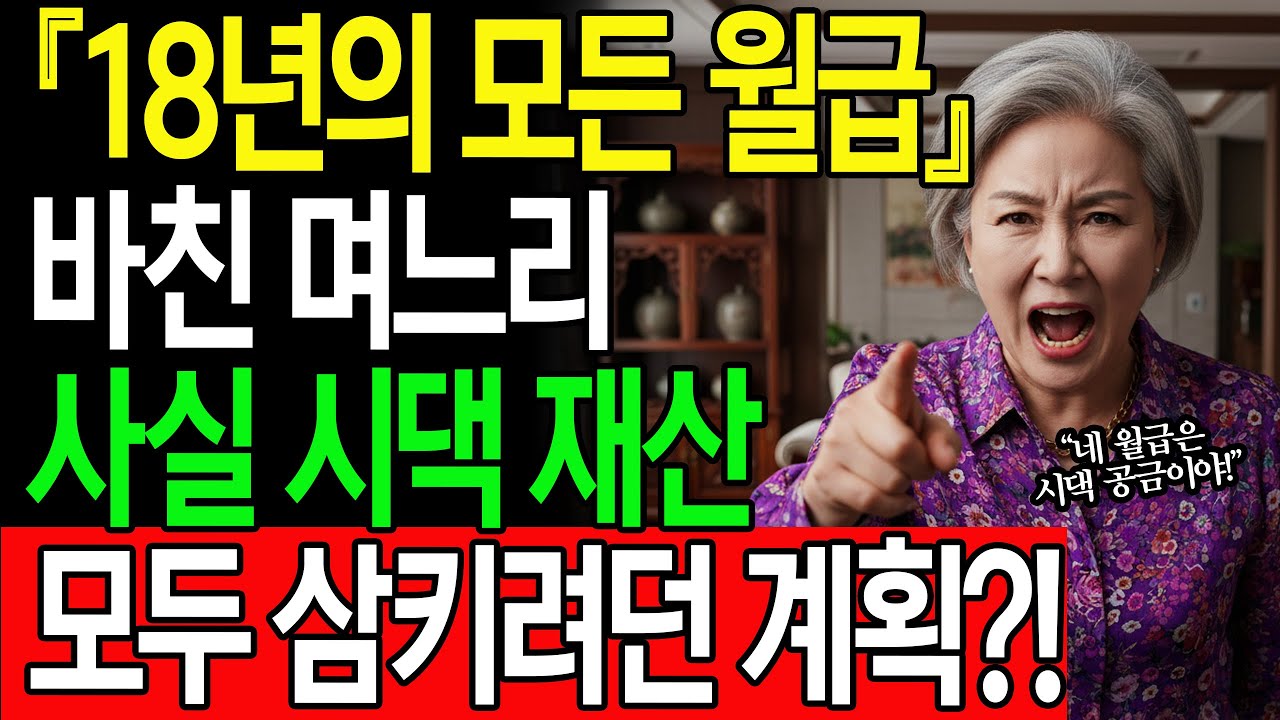 【시니어사연】“18년동안 바보처럼 월급 다 갖다 바친 며느리.” 알고 보니 시댁 재산 다 삼키기 위한 설계였다!#실화​ #가족​ #효도 #인생사연 #고부갈등 #사이다사연 