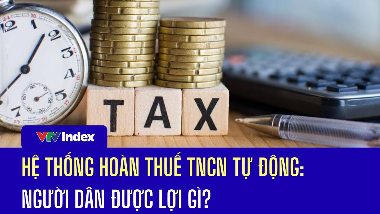 Hệ thống hoàn thuế TNCN tự động: Người dân được lợi gì? | VTVIndex