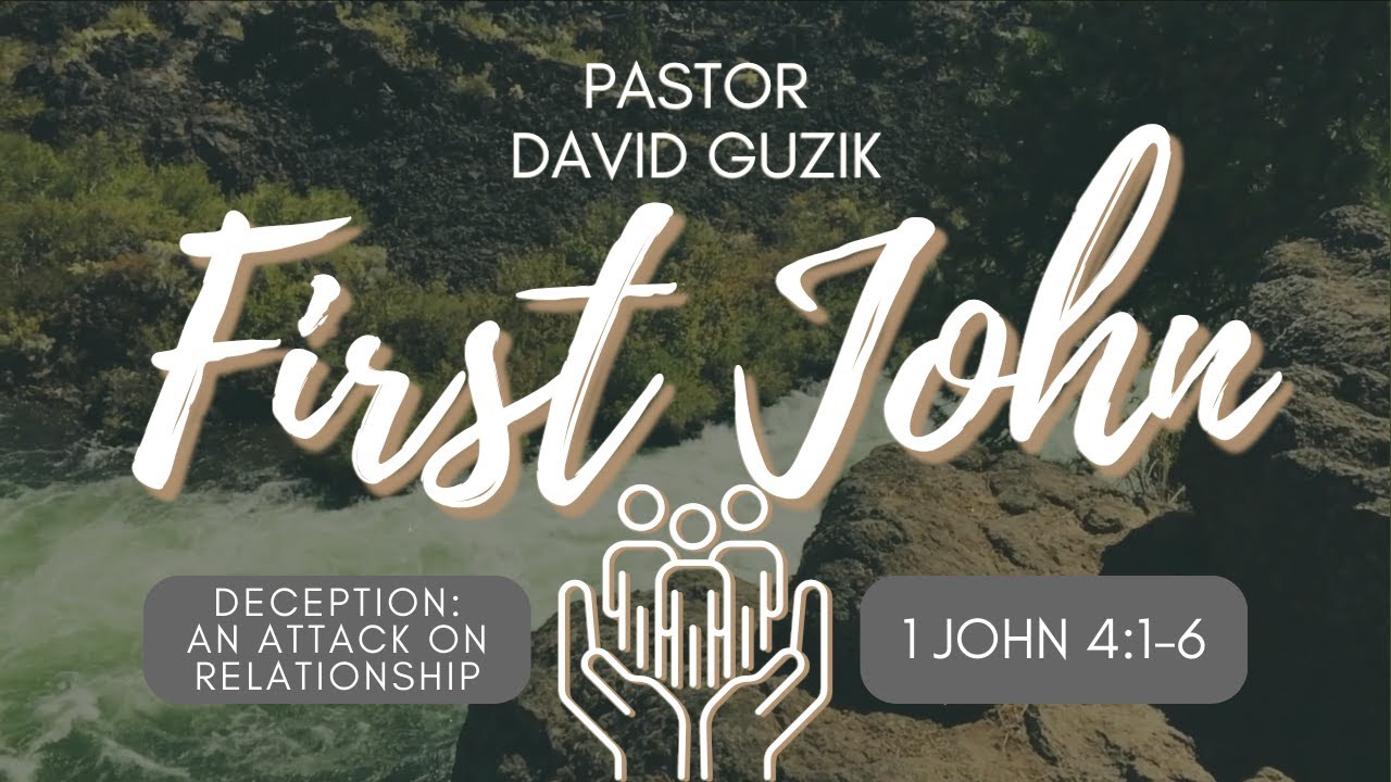 1 John 4:1-6 – Deception: An Attack on Relationship