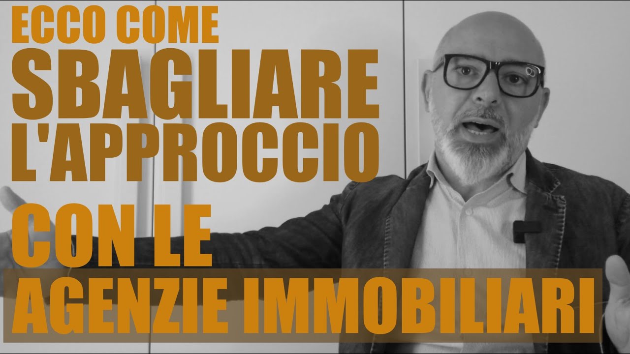 Ecco come sbagliare l'approccio con le Agenzie Immobiliari.