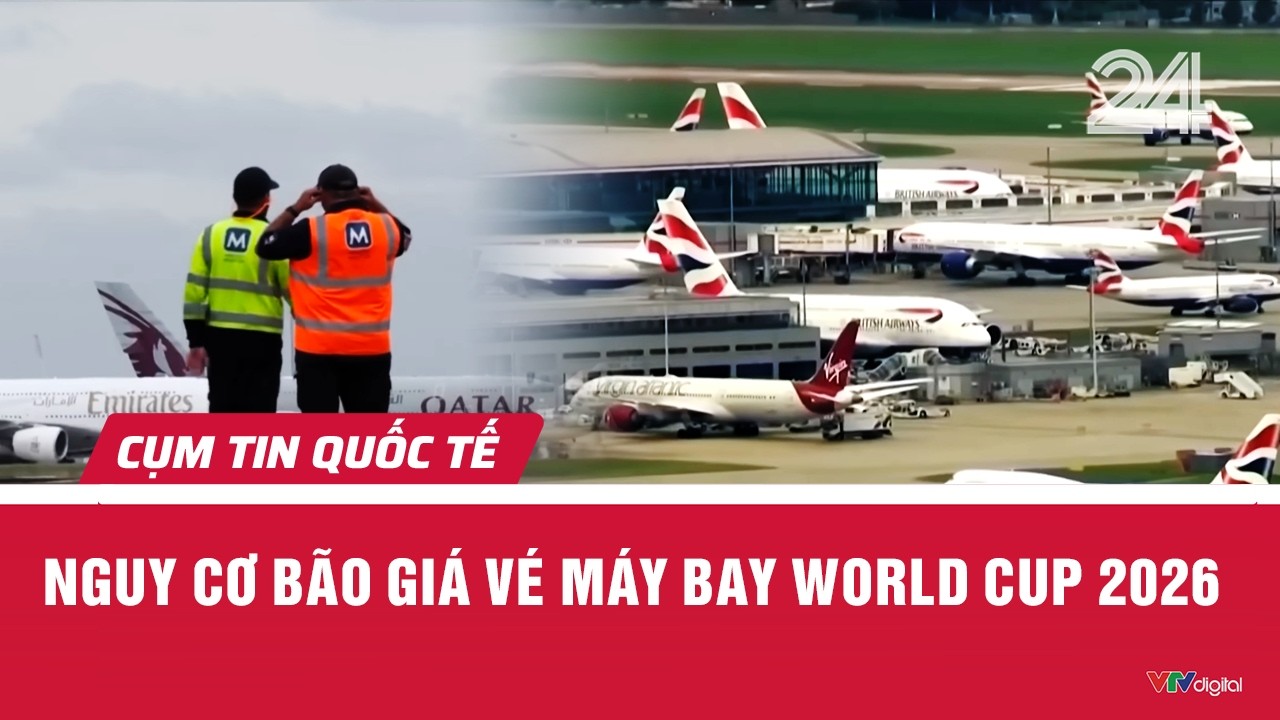 Nguy cơ bão giá vé máy bay World Cup 2026 | Cụm tin quốc tế | VTV24