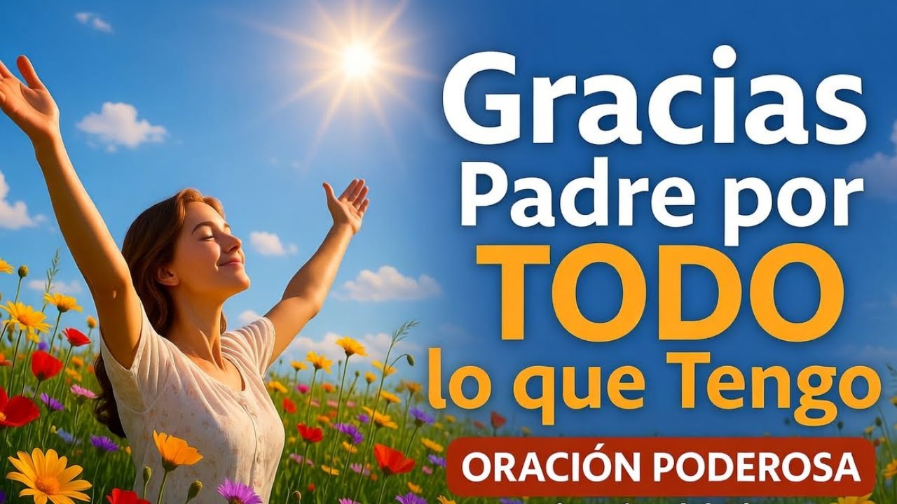🙏 ORACIÓN que TRANSFORMA: GRATITUD y VALENTÍA 🌟 Gracias Padre por TODO lo que Tengo y la FUERZA