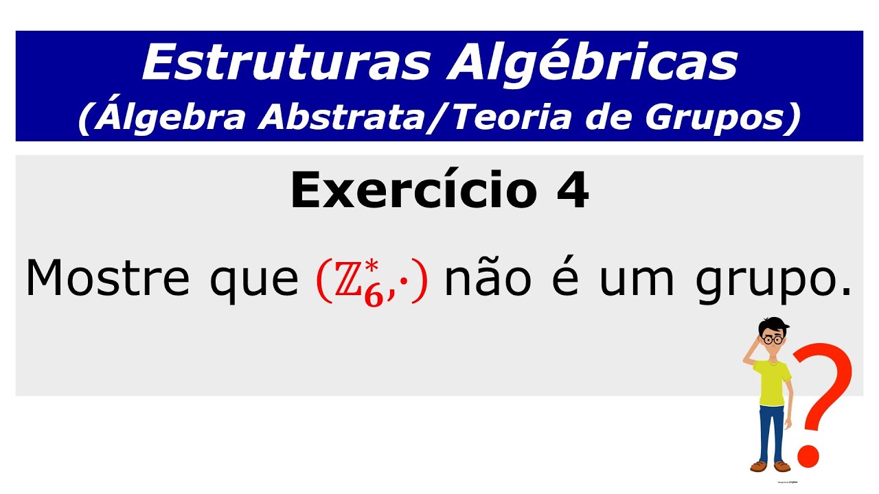 Estruturas Algébricas: Exercício resolvido sobre Teoria de Grupos. Ex. 4
