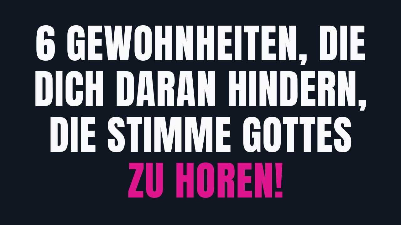 GEWOHNHEITEN, DIE DICH DARAN HINDERN, DIE STIMME GOTTES ZU HÖREN