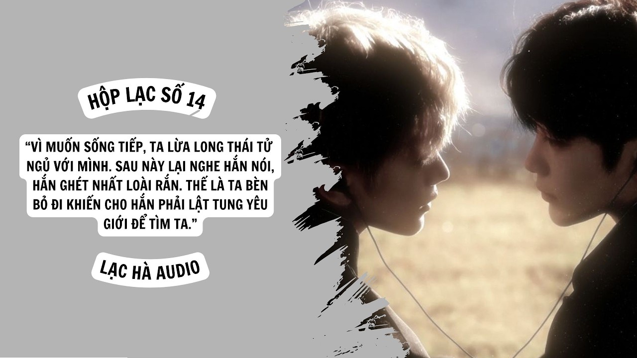 TRUYỆN AUDIO | HỘP LẠC SỐ 14: LONG PHÓ LẬT TUNG YÊU GIỚI ĐỂ TÌM TA