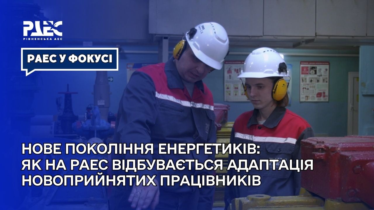 Нове покоління енергетиків: як на РАЕС відбувається адаптація новоприйнятих працівників