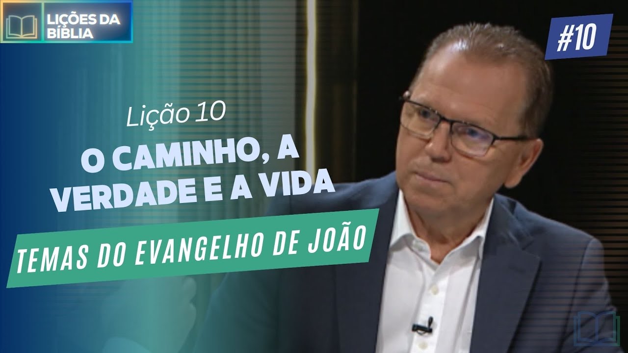 Lição 10 - O Caminho, a Verdade e a Vida ( Temas do Evangelho de João )