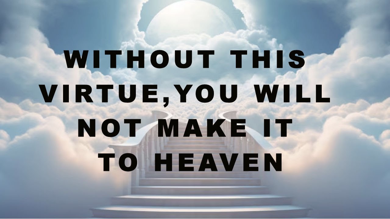 Without This Virtue, You Will Not Make It to Heaven