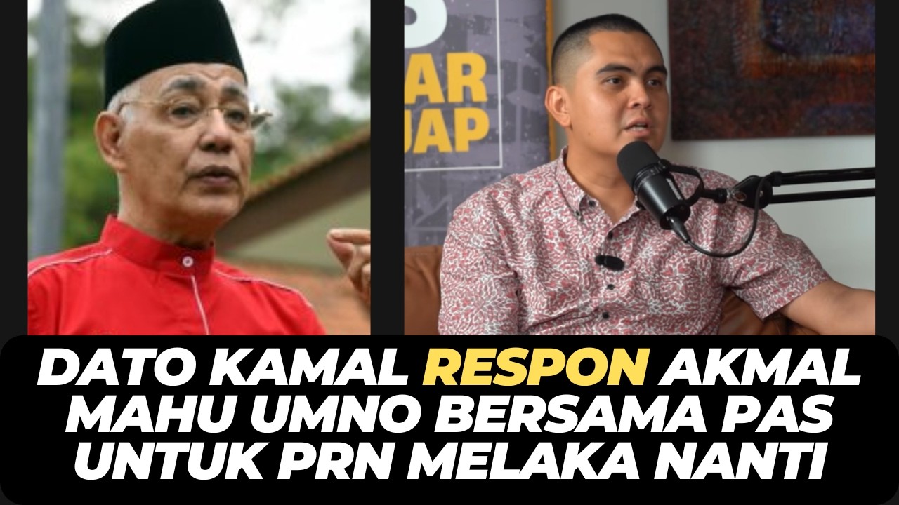 DATO KAMAL RESPON AKMAL MAHU UMNO BERSAMA PAS UNTUK PRN MELAKA NANTI