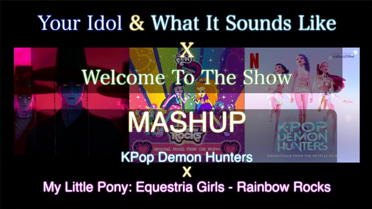 [MASHUP] Your Idol x Welcome To The Show x What It Sounds Like (KDH x MLP: EG - Rainbow Rocks)