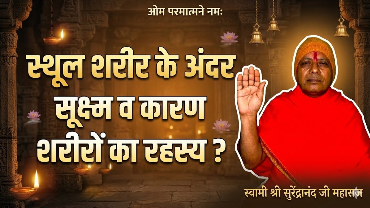 स्थूल शरीर के अंदर सूक्ष्म व कारण शरीरों का रहस्य ? स्वामी श्री सुरेंद्रानंद जी महाराज 