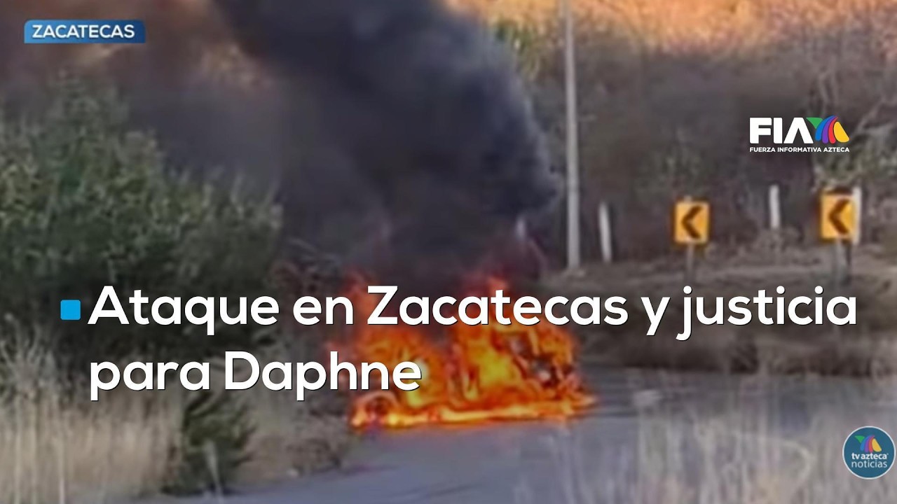 #AgendaMéxico | Ataque en Zacatecas y justicia para Daphne
