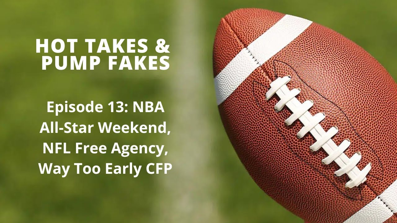 Hot Takes & Pump Fakes Episode 13: NBA All-Star Weekend, NFL Free Agency, Way Too Early CFP