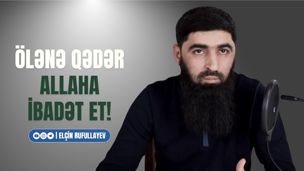 Ölənə qədər Allaha ibadət et! | Elçin Rufullayev
