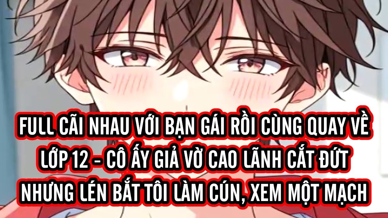 FULL | Cãi nhau với bạn gái rồi cùng quay về lớp 12 — cô ấy giả vờ cao lãnh cắt đứt nhưng lén bắt tô