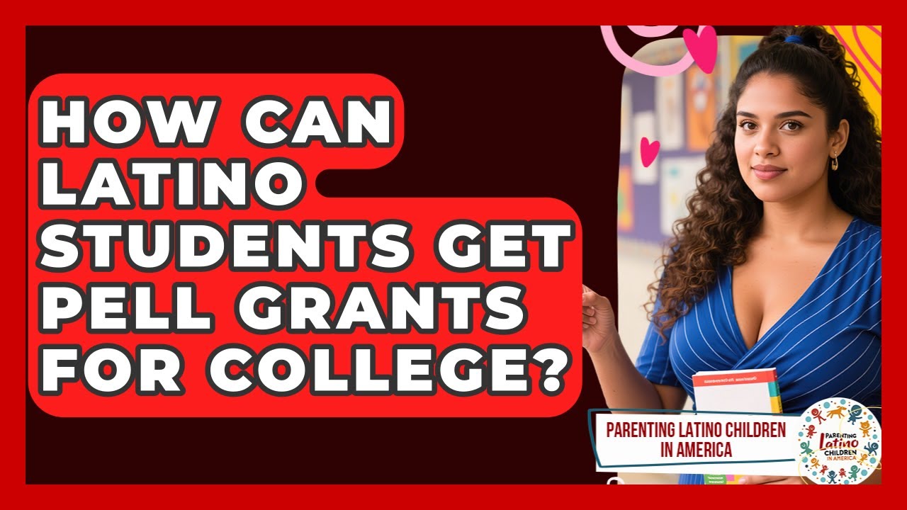 How Can Latino Students Get Pell Grants For College? - Parenting Latino Children in America