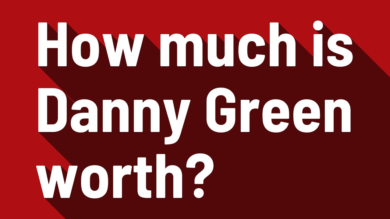 How much is Danny Green worth?