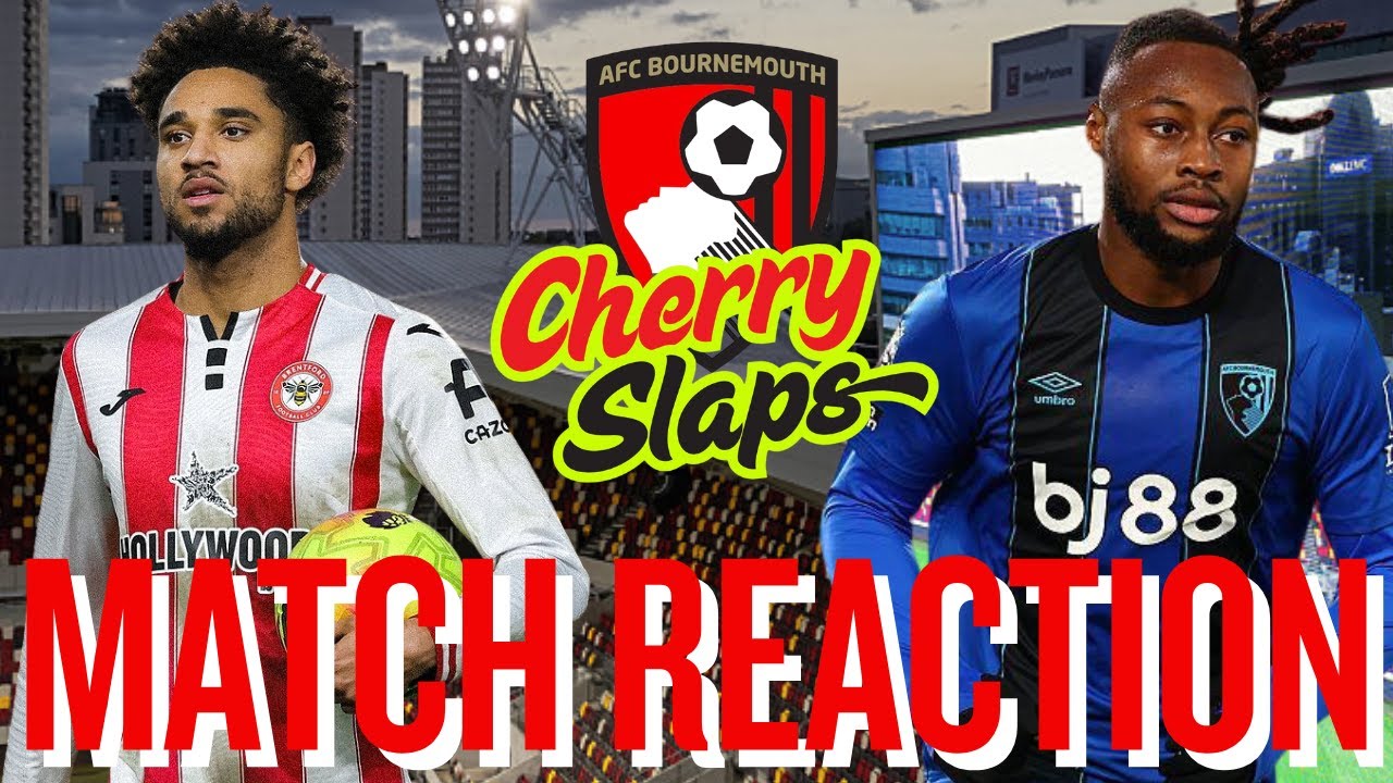 BRENTFORD 4-1 AFC BOURNEMOUTH - Crisis Or Over-Reaction? - Cherry Slaps