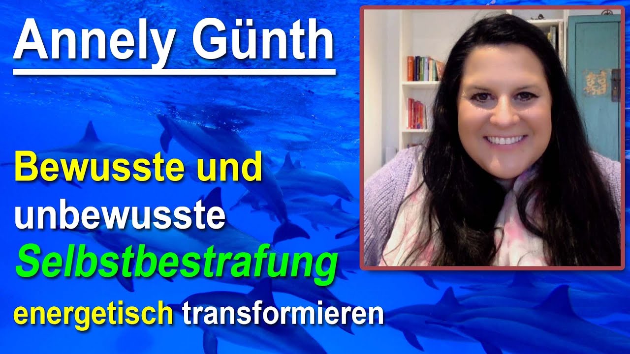Bewusste und unbewusste Selbstbestrafung energetisch transformieren | Annely Günth
