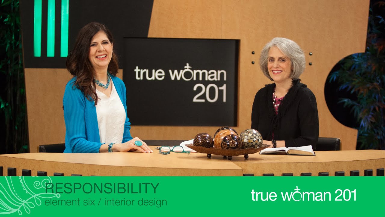 True Woman 201: Interior Design with Nancy Leigh DeMoss and Mary A. Kassian—Week 6: Responsibility