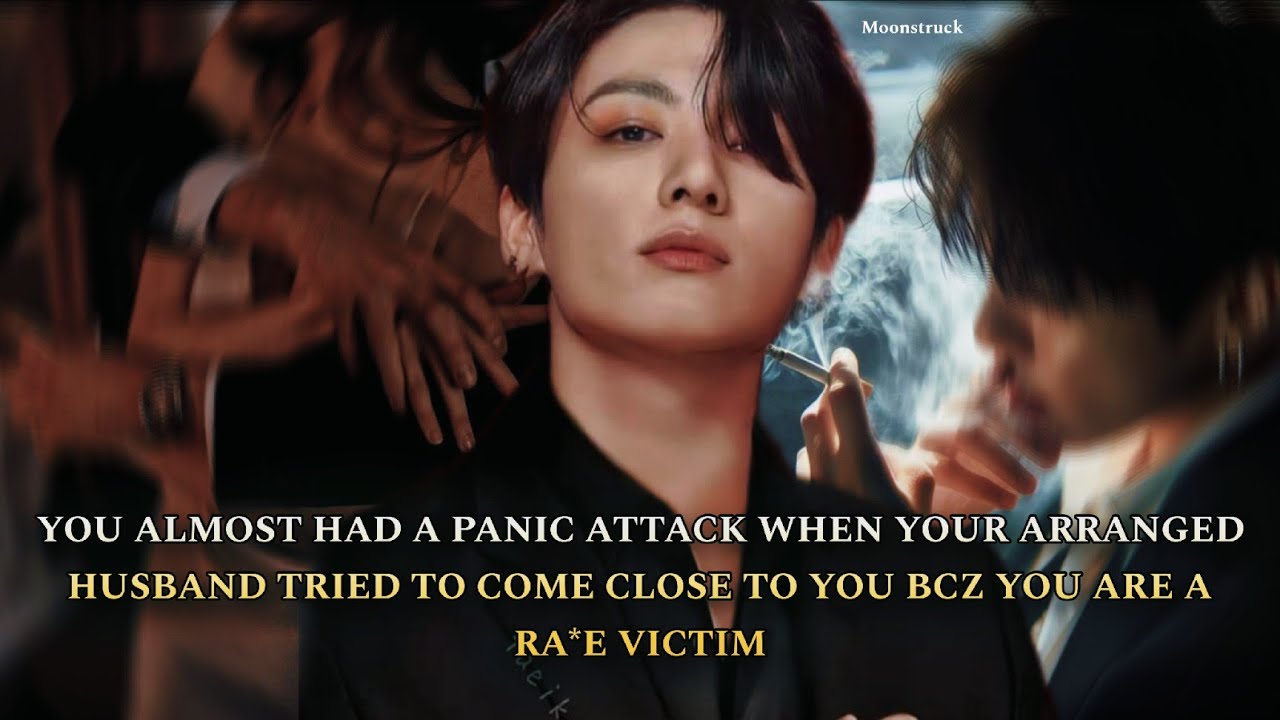 Oneshot - You almost had a panic attack when your arranged husband tried to come close to you bcz...