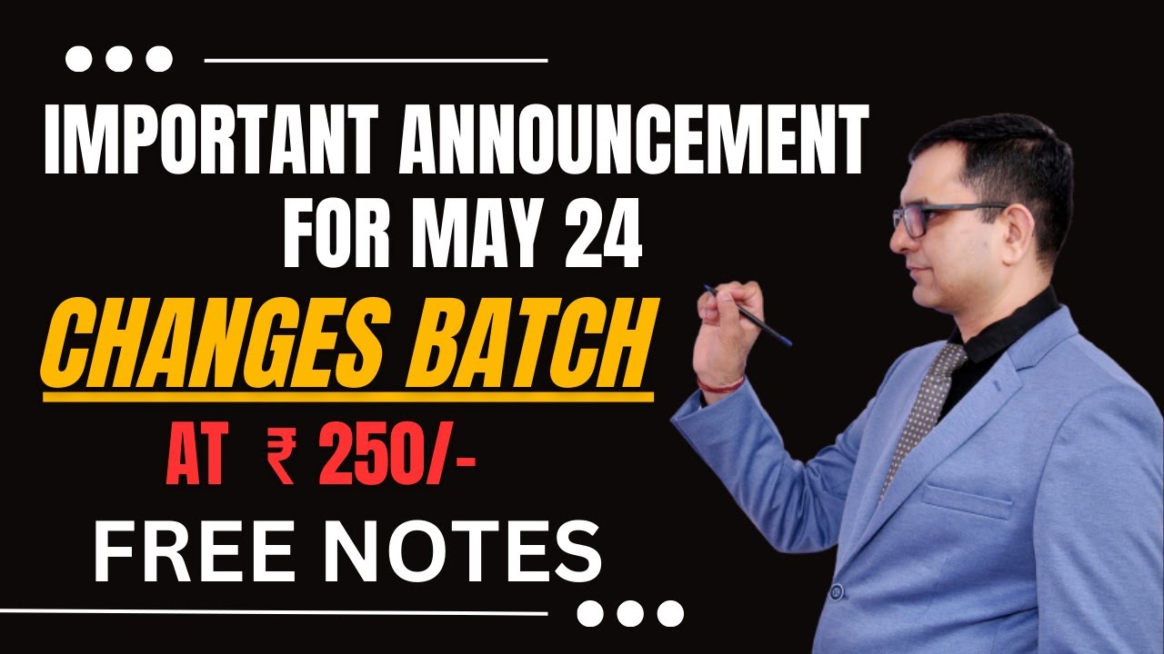 IMPORTANT ANNOUNCEMENT FOR MAY 24! CHANGES BATCH AT RS. 250! FREE NOTES!