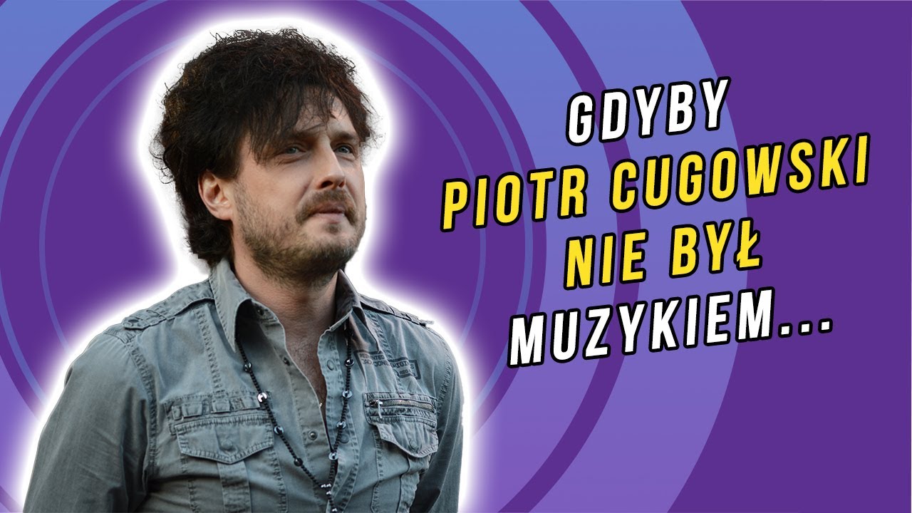 Gdyby Piotr Cugowski nie byłby muzykiem...