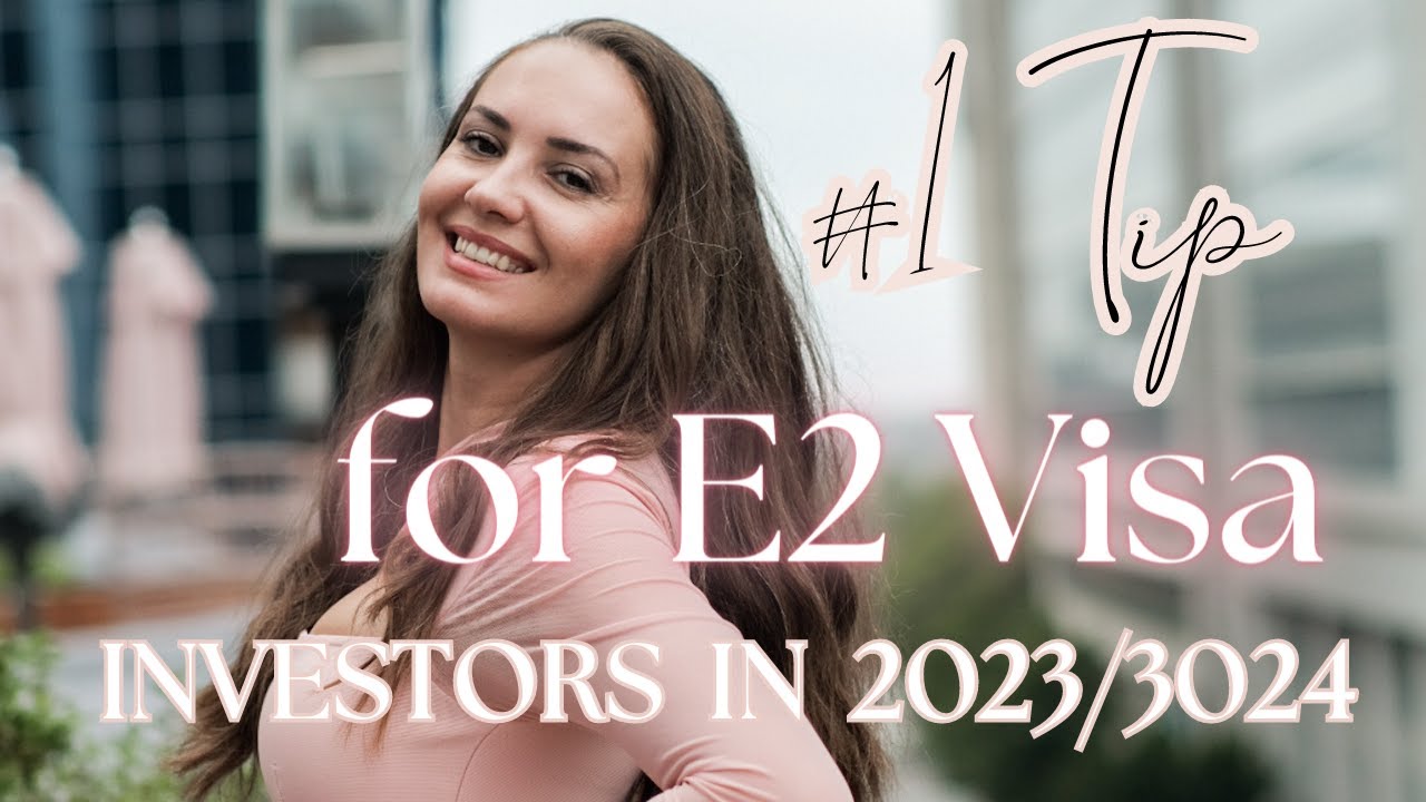 Expert Advice: The #1 Tip for E2 Visa Investors in 2023/2024