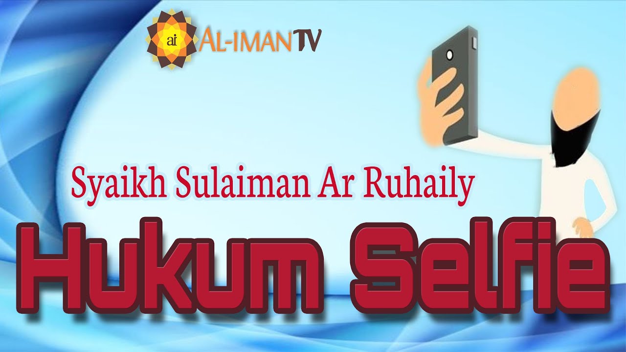 Tanya Jawab: Apa Hukum Foto Selfie dan Video / TV Dakwah ? - Syaikh Sulaiman Ar Ruhaily