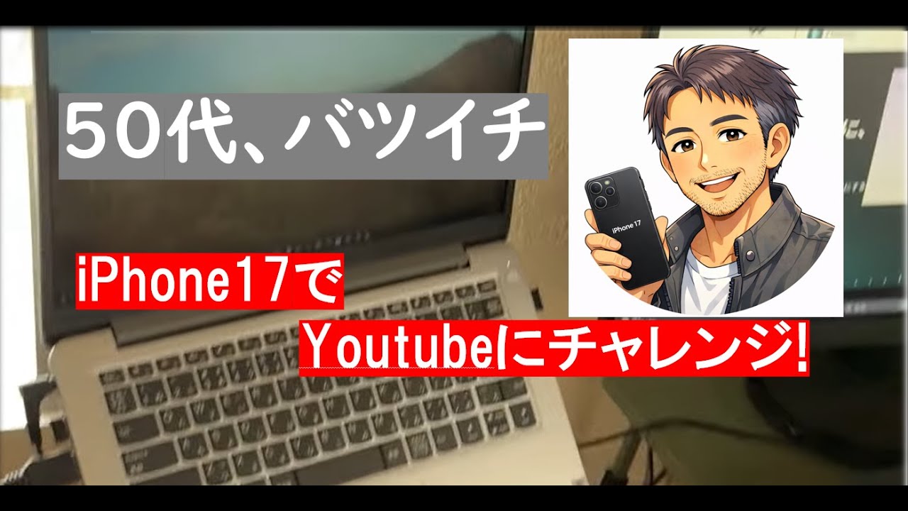 【50代の挑戦！】iPhone17でyoutubeにチャレンジする。