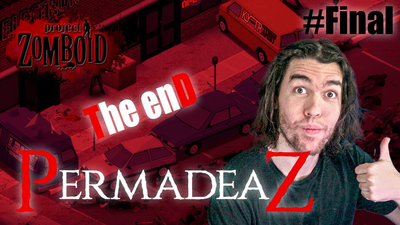 THE END | PermadeaZ | PROJECT ZOMBOID #FINAL