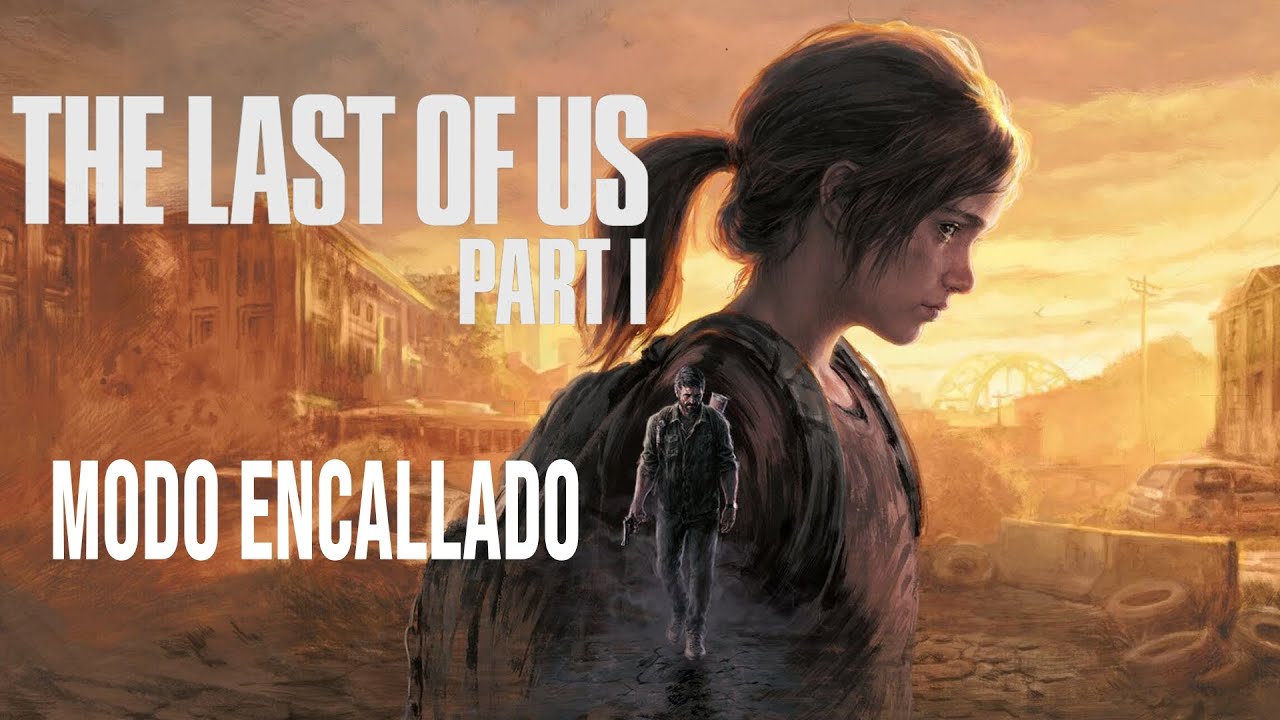 THE LAST OF US | MÁXIMA DIFICULTAD | MODO ENCALLADO