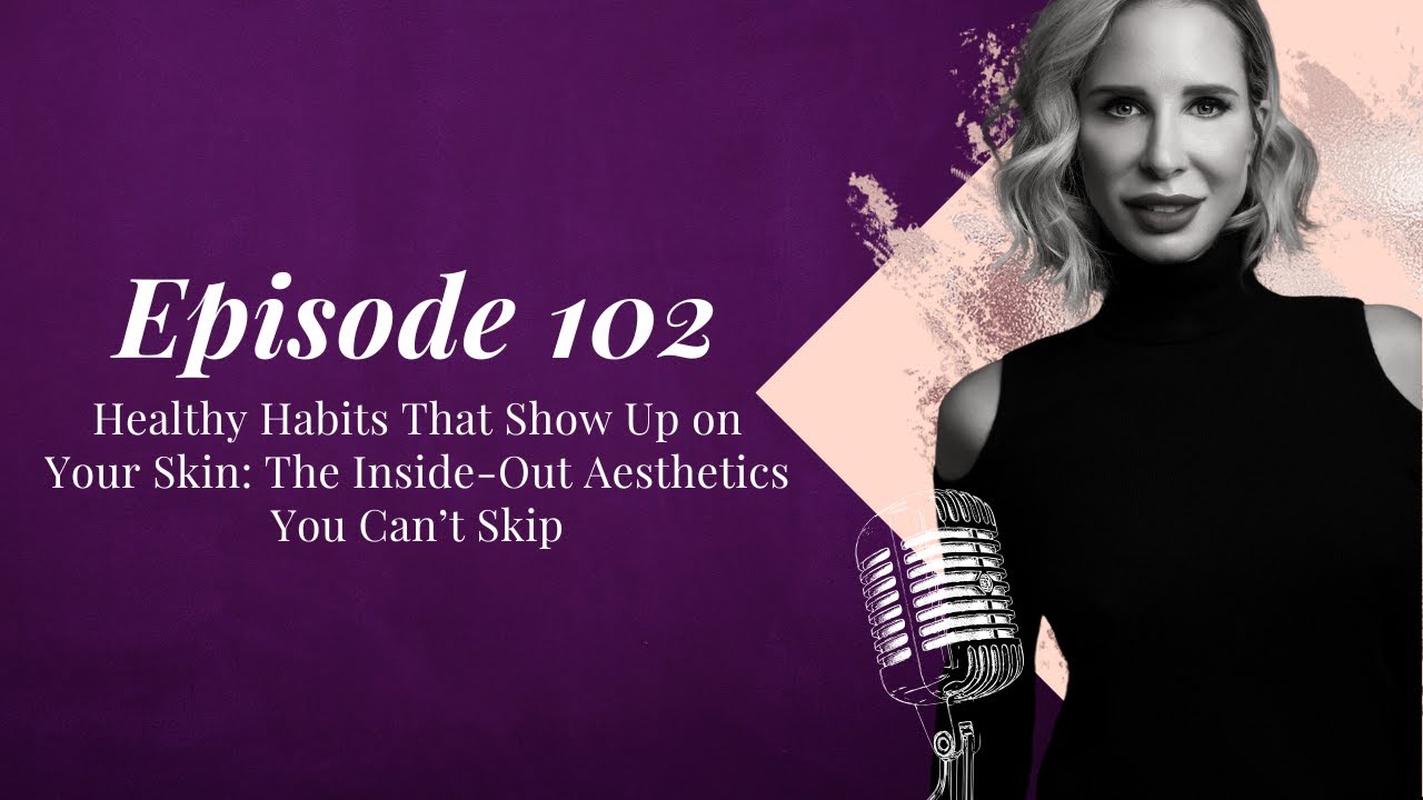 EP 102 Healthy Habits That Show Up on Your Skin: The Inside-Out Aesthetics You Can’t Skip