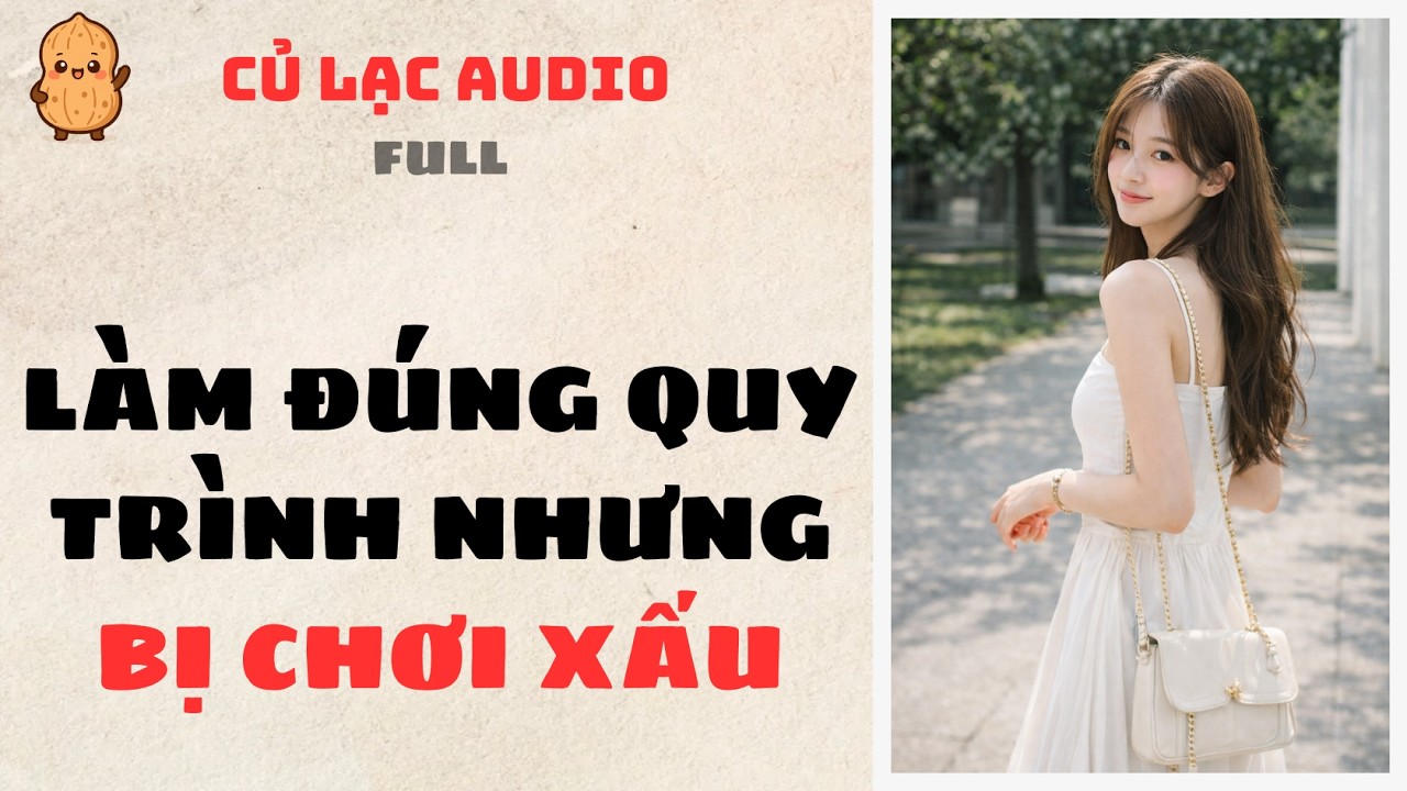 #126 LÀM ĐÚNG QUY TRÌNH NHƯNG BỊ CHƠI XẤU | AUDIO FULL #truyenaudio #audio