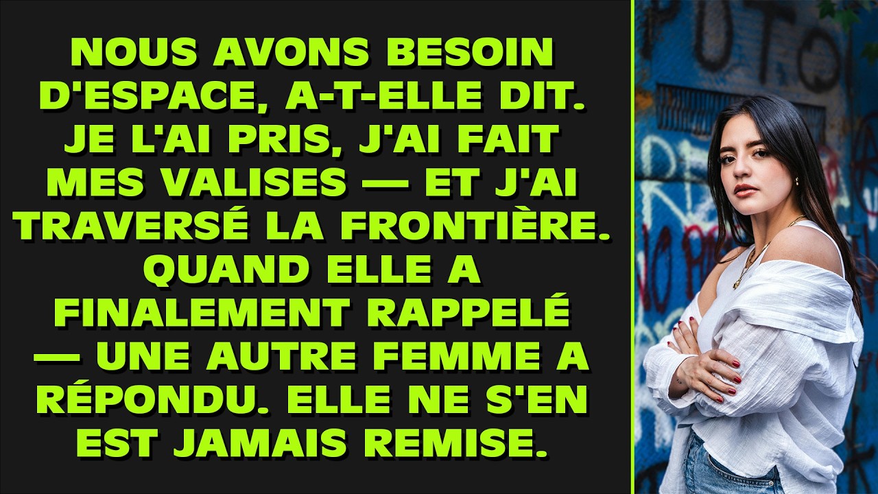 Nous avons besoin d'espace, a-t-elle dit. Je l'ai pris, j'ai fait mes valises - et j'ai traversé la
