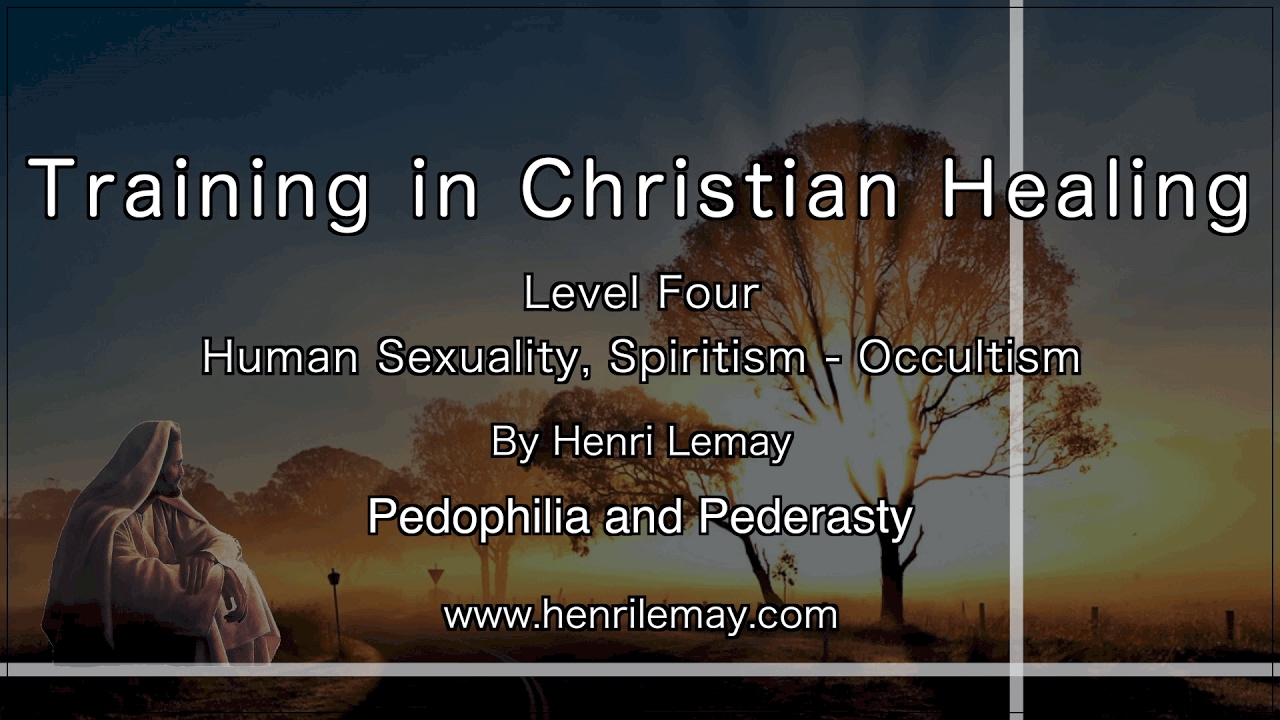 Level Four-Pedophilia and Pederasty, Training in Christian Healing by Henri Lemay