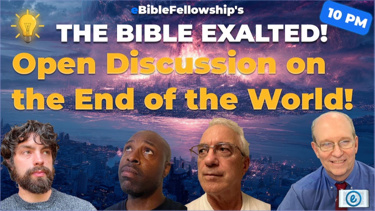 The Bible Exalted! 028 Open Discussion on the end of the world!