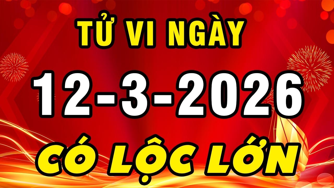 Tu Vi Hang Ngay 12-3-2026 TR&Uacute;NG LỘC GI&Agrave;U TO Con Gi&aacute;p N&agrave;y Đổi Vận Gi&agrave;u Sang Tiền Bạc &Ugrave;N &Ugrave;N Đổ Về