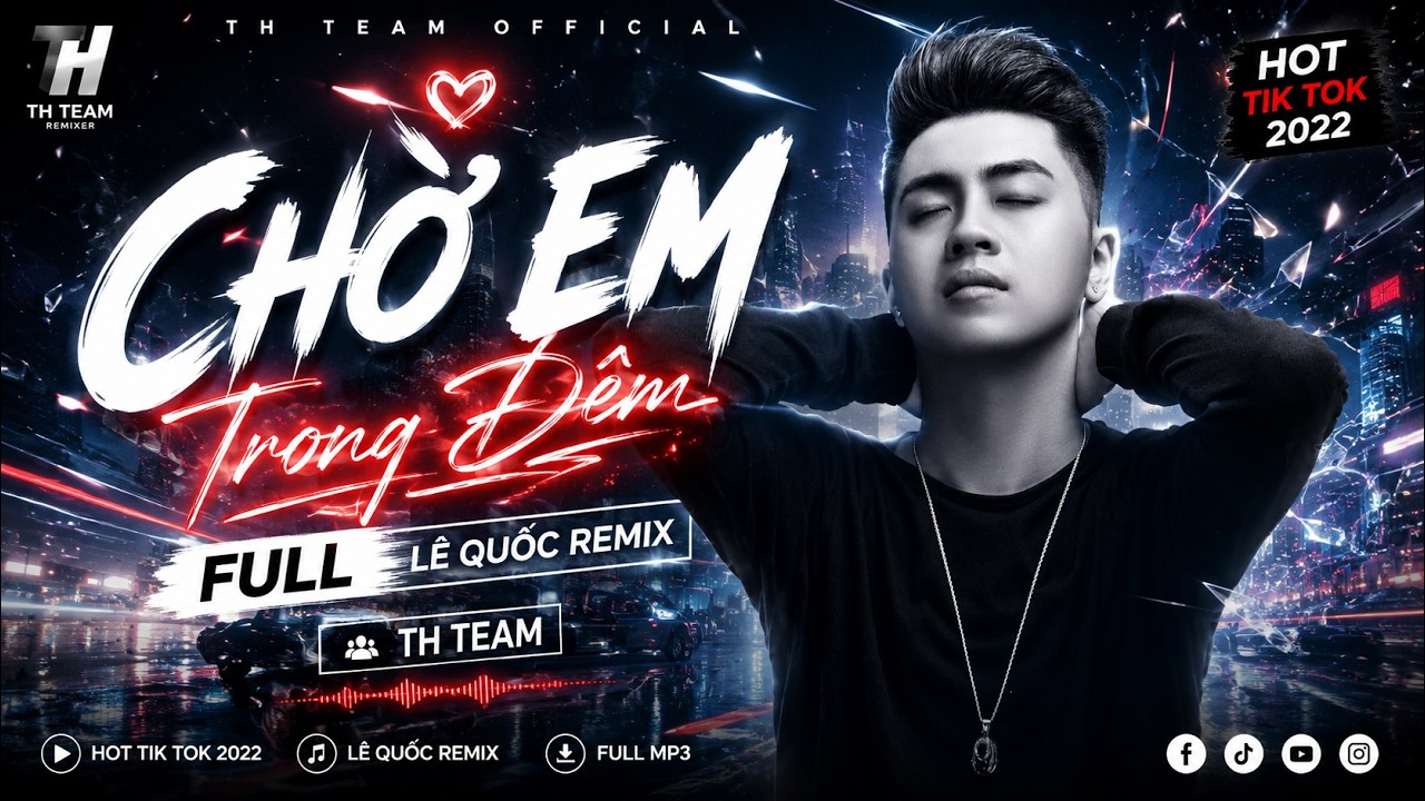 CHỜ EM TRONG ĐÊM FULL | LÊ QUỐC REMIX | TH TEAM | HOT TIK TOK 2022