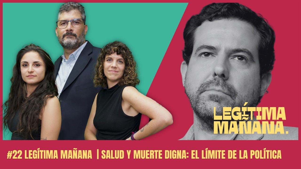 #22 Leg&iacute;tima Ma&ntilde;ana | Salud y muerte digna: el l&iacute;mite de la pol&iacute;tica