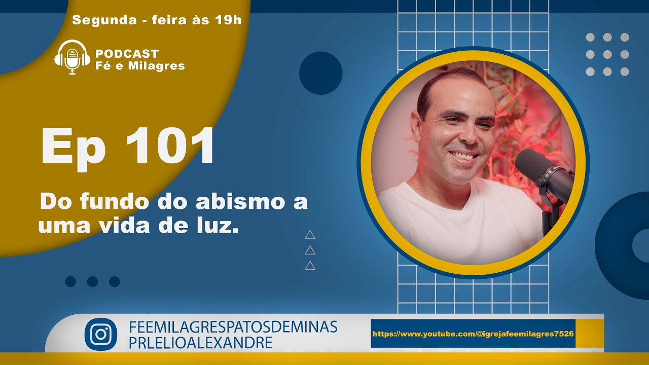 Podcast Fé e Milagres / Ep 101 - Do fundo do abismo a uma vida de luz.