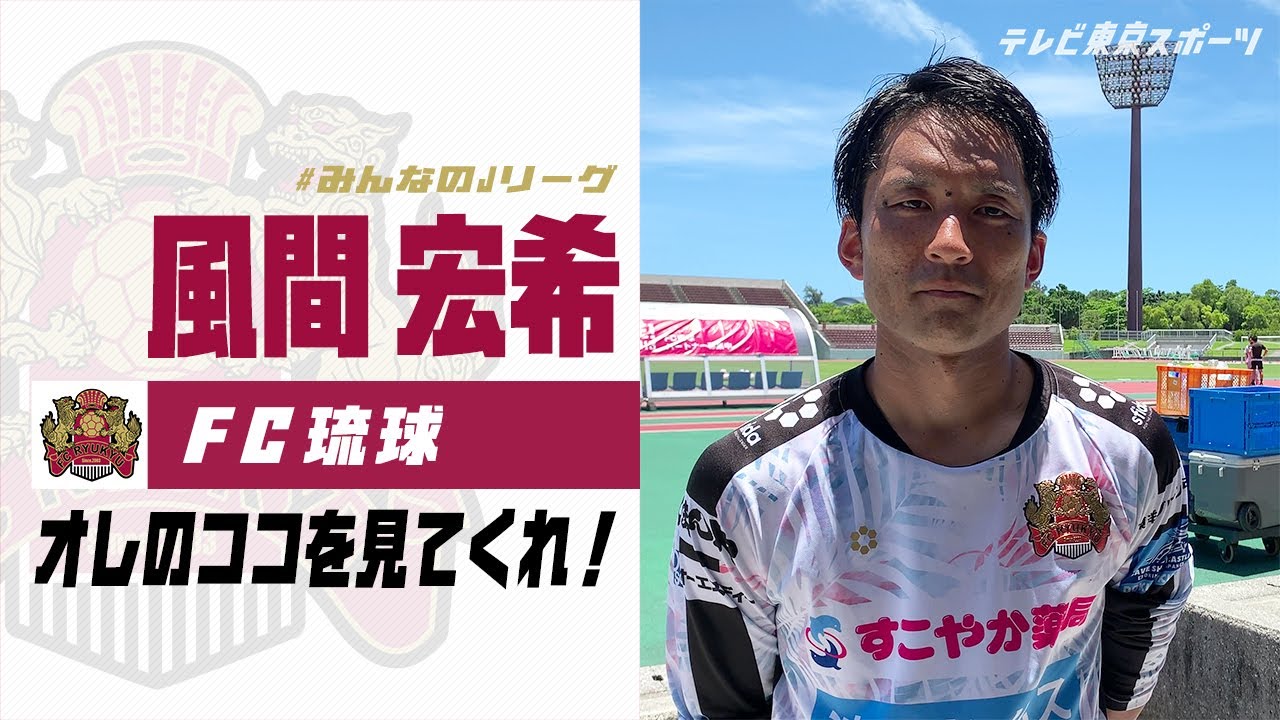 【みんなのJリーグ】J2 FC琉球 風間宏希「オレのココを見てくれ！」