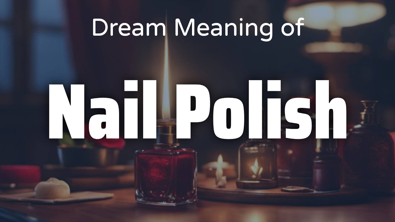 Nail Polish Dream Meaning & Symbolism | Interpretation Psychology