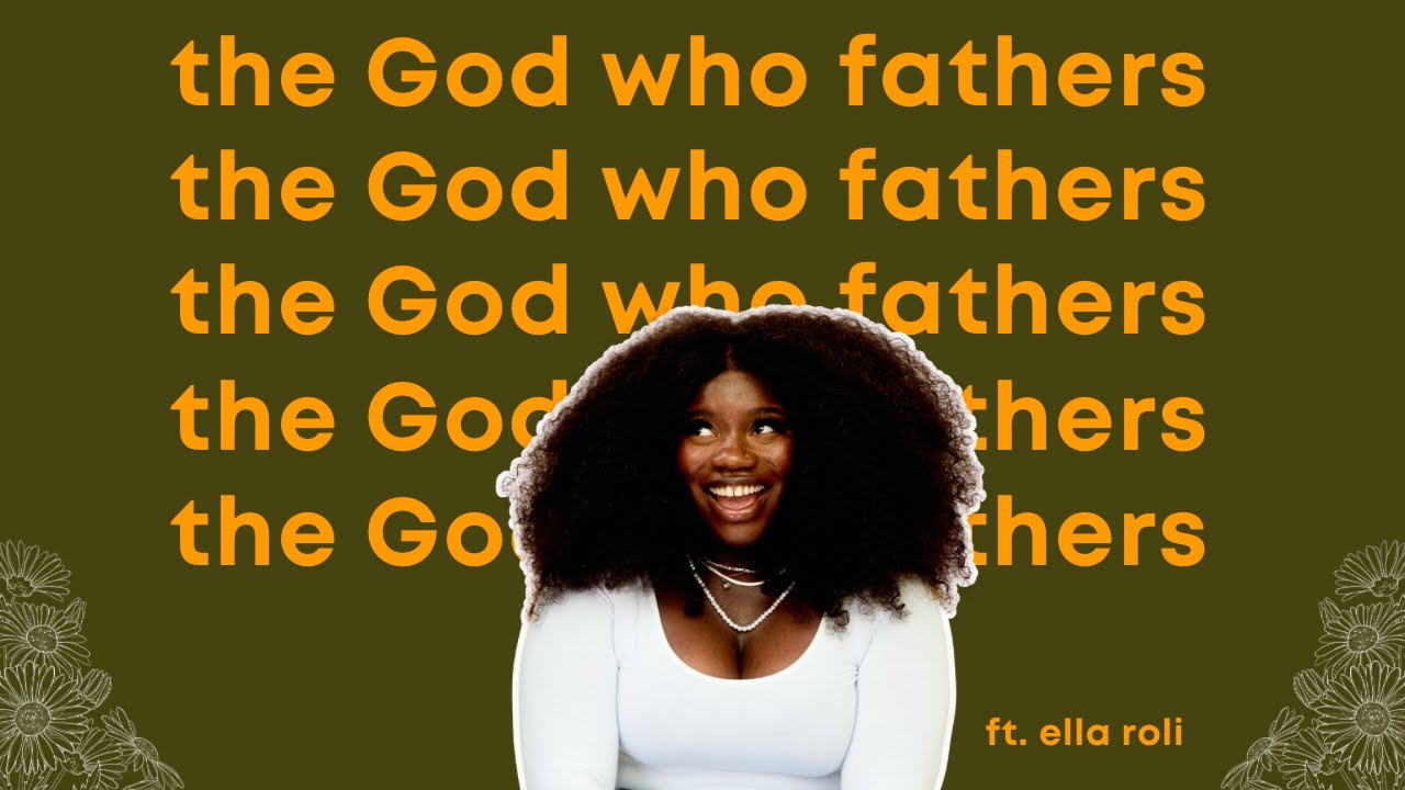 The God Who Fathers ft. Ella Roli