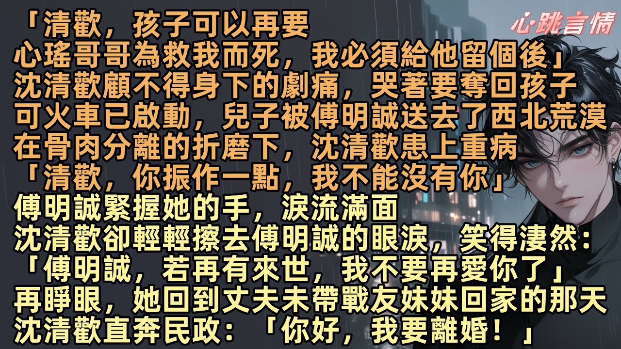 「清歡，孩子可以再要，心瑤哥哥為救我而死，我必須給他留個後」沈清歡顧不得痛感，哭著要奪回孩子，在骨肉分離下沈清歡患上重病「清歡，你振作一點，我不能沒有你」再睜眼，她回到丈夫未帶戰友妹妹回家的那天