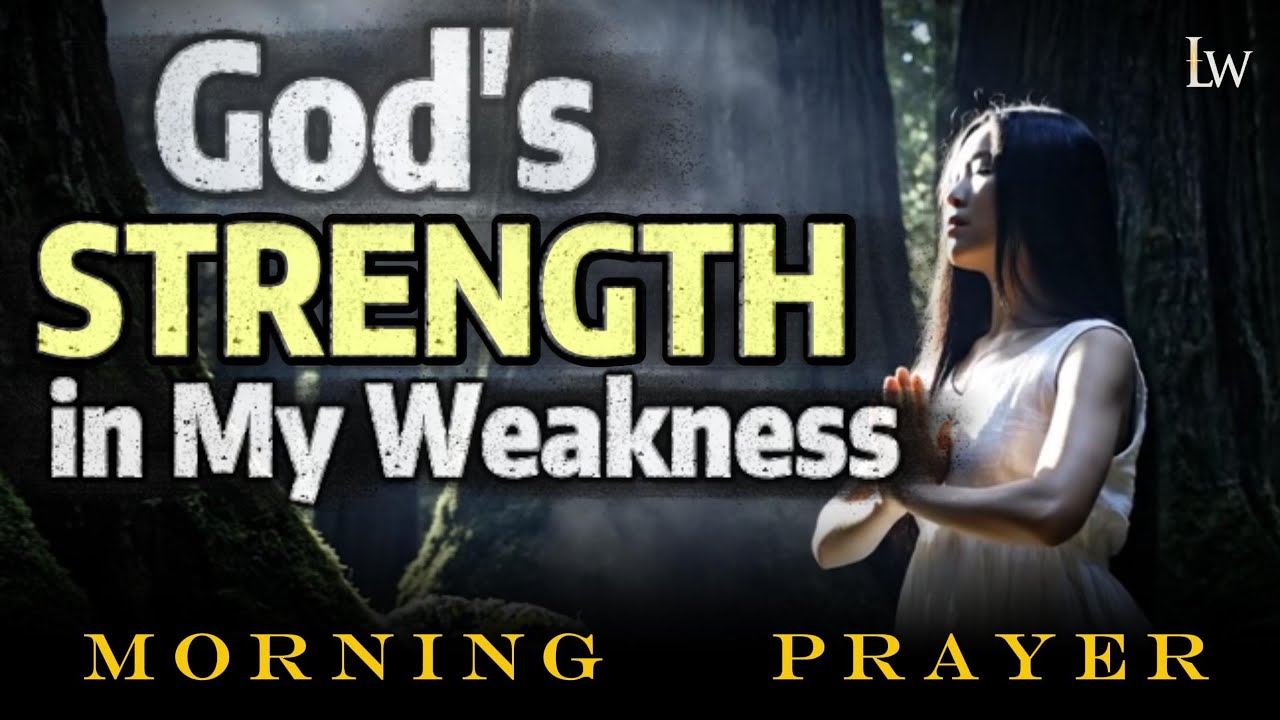 Lord, Let Your Strength Be Perfect in My Weakness — A Morning Prayer