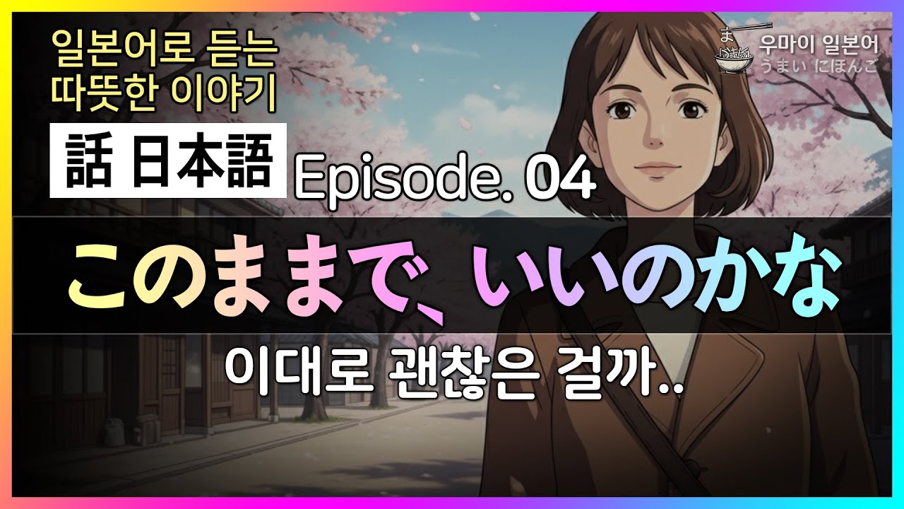 [하나시 니홍고] 일본어로 듣는 따뜻한 이야기 04 (このままで、いいのかな.. 이대로 괜찮은 걸까..) : #기초일본어 #왕초보일본어  #이야기 일본어 004