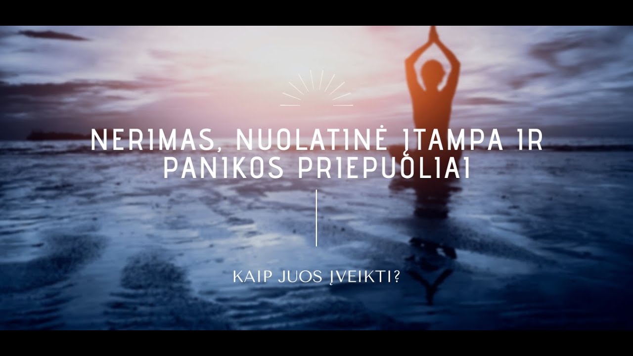 Seminaras. Nerimas, nuolatinė įtampa ir panikos priepuoliai: kaip juos įveikti?