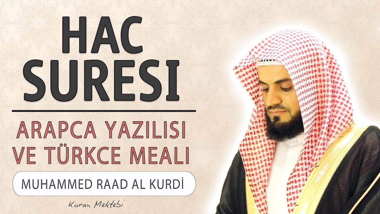 Hac suresi anlamı dinle Muhammed Raad al Kurdi (Hac suresi arap&ccedil;a yazılışı okunuşu ve meali)